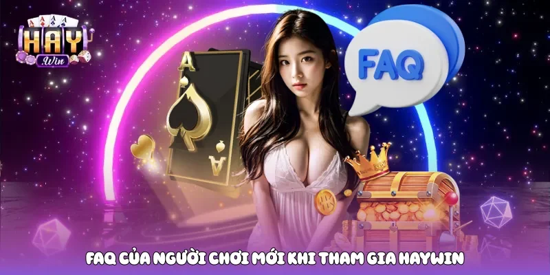 Faq của người chơi mới khi tham gia Haywin