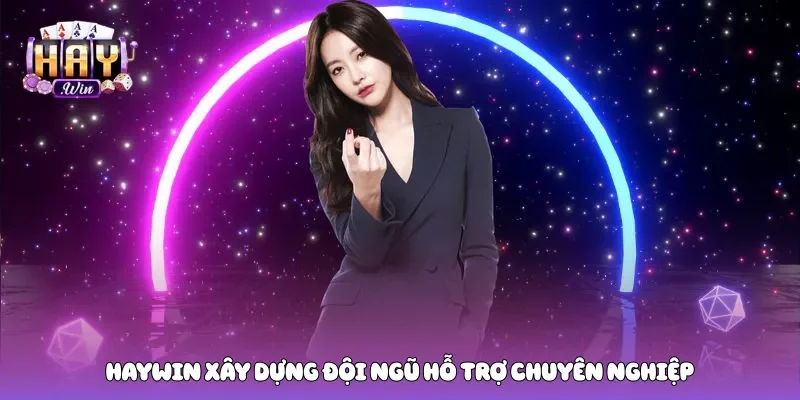 Haywin xây dựng đội ngũ hỗ trợ chuyên nghiệp