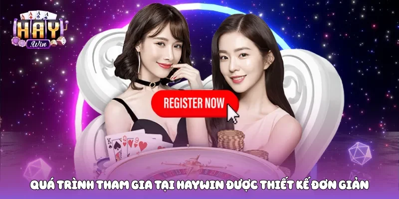Quá trình tham gia tại Haywin được thiết kế đơn giản